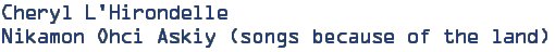 Cheryl L'Hirondelle - Nikamon Ohci Askiy (songs because of the land)